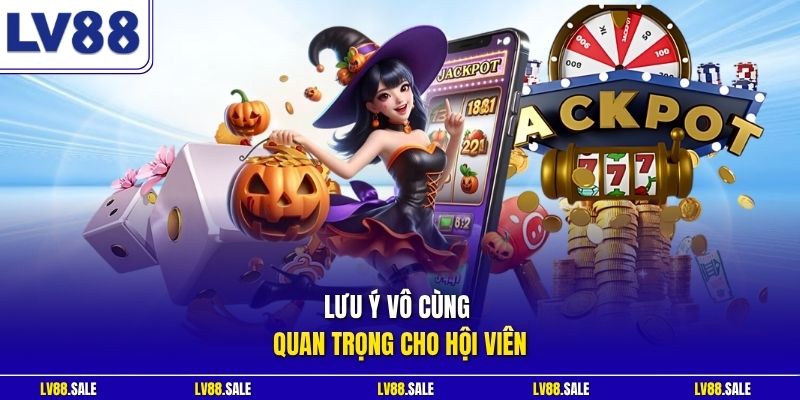 Lưu ý vô cùng quan trọng cho hội viên